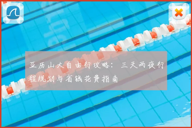 亚历山大自由行攻略:三天两夜行程规划与省钱花费指南
