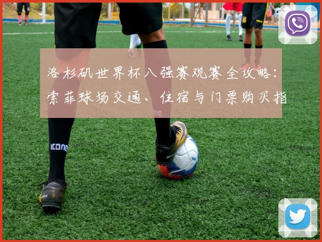 洛杉矶世界杯八强赛观赛全攻略:索菲球场交通、住宿与门票购买指南